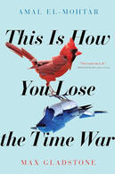 this is how you lose the time war by amal el-mohtar and max gladstone this is how you lose the time war by amal el-mohtar and max gladstone