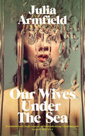 our wives under the sea by julia armfield our wives under the sea by julia armfield